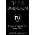 Think Unbroken: 8 Steps to Healing Your Inner Child