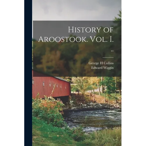 History of Aroostook. vol. I. ..
