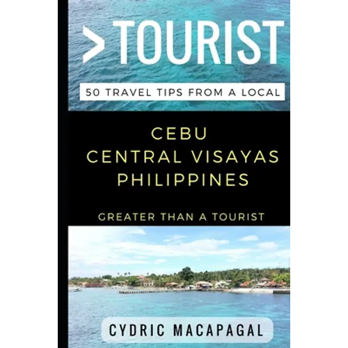 Greater Than a Tourist - Cebu Central Visayas Philippines: 50 Travel Tips from a Local