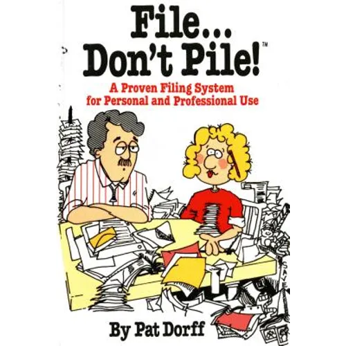 File...Don't Pile: A Proven Filing System for Personal and Professional Use