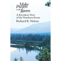 Make Prayers to the Raven: A Koyukon View of the Northern Forest