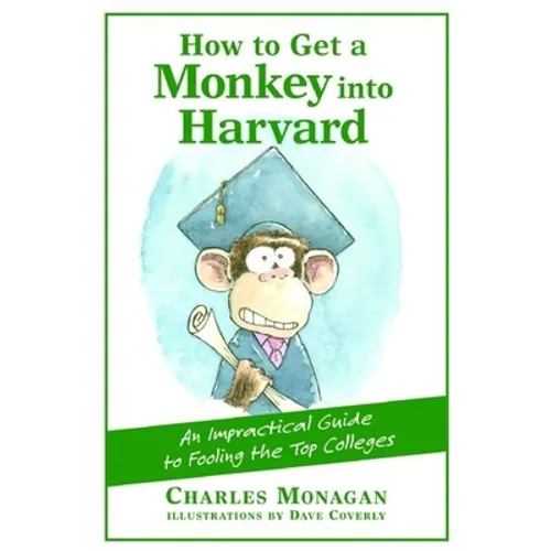 How to Get a Monkey Into Harvard: The Impractical Guide to Fooling the Top Colleges