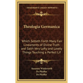 Theologia Germanica: Which Setteth Forth Many Fair Lineaments of Divine Truth and Saith Very Lofty and Lovely Things Touching a Perfect Lif