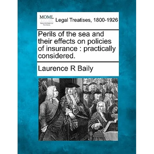 Perils of the Sea and Their Effects on Policies of Insurance: Practically Considered.