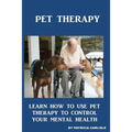 Pet Therapy: Learn How To Use Pet Therapy To Control Your Mental Health