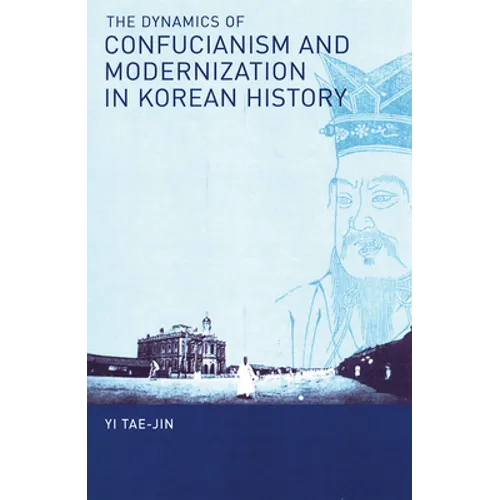 The Dynamics of Confucianism and Modernization in Korean History