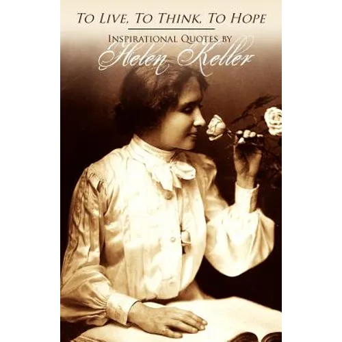To Live, To Think, To Hope - Inspirational Quotes by Helen Keller