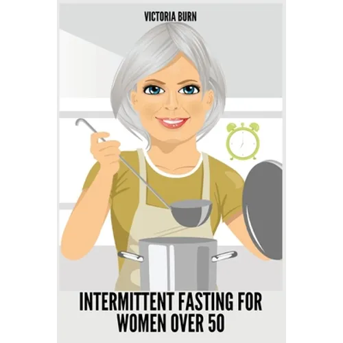 Intermittent Fasting for Women Over 50: Winning Formula to Reset Your Metabolism, Delay Aging, and Lose Weight with Healthy Recipes