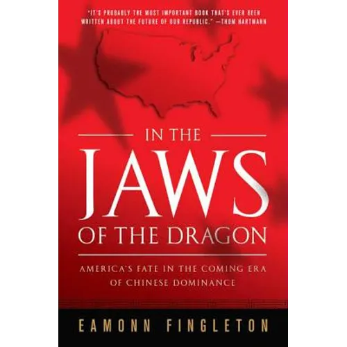 In the Jaws of the Dragon: America's Fate in the Coming Era of Chinese Dominance