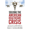 Solving the American Healthcare Crisis: Improving Value via Higher Quality and Lower Costs by Aligning Stakeholders