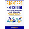 Standard Procedure: How to Systemise Your Business, Reduce Your Workload, Increase Your Productivity and Become Profitable.