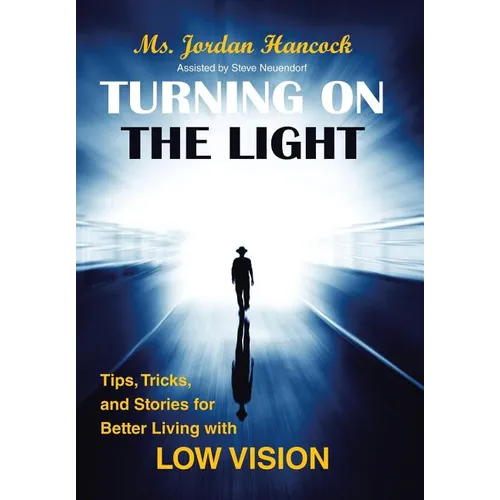 Turning on the Light: Tips, Tricks, and Stories for Better Living with Low Vision