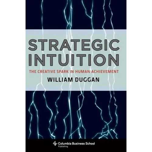 Strategic Intuition: The Creative Spark in Human Achievement