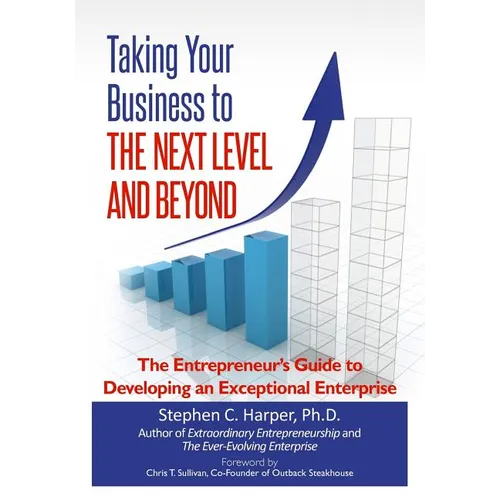 Taking Your Business to the Next Level and Beyond: The Entrepreneur's Guide to Developing an Exceptional Enterprise