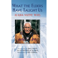 What the Elders Have Taught Us: Alaska Native Ways