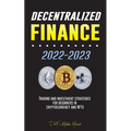 Decentralized Finance 2022-2023: Trading and investment strategies for beginners in cryptocurrency and NFTs