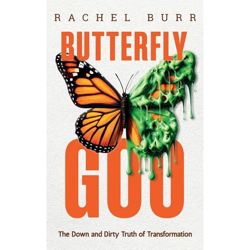 Butterfly Goo: The Down and Dirty Truth of Transformation
