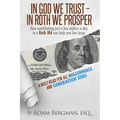 In God We Trust - In Roth We Prosper: How Contributing Just a Few Dollars a Day to a Roth IRA Can Help You Live Large. A Must-Read for all Millennials