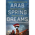 Arab Spring Dreams: The Next Generation Speaks Out for Freedom and Justice from North Africa to Iran