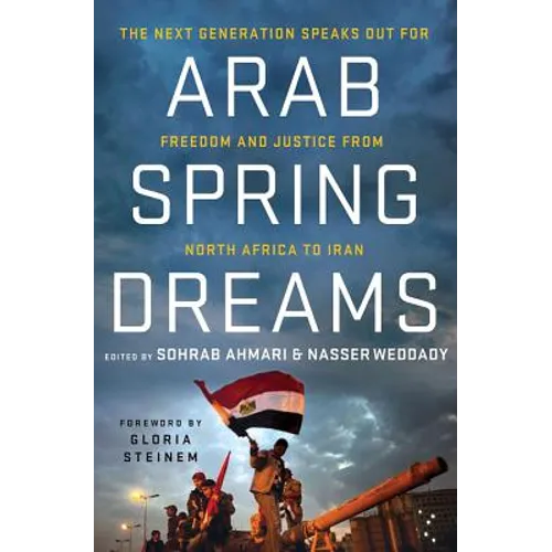 Arab Spring Dreams: The Next Generation Speaks Out for Freedom and Justice from North Africa to Iran