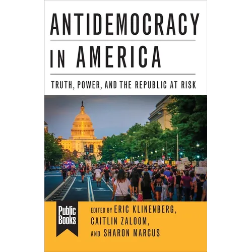 Antidemocracy in America: Truth, Power, and the Republic at Risk