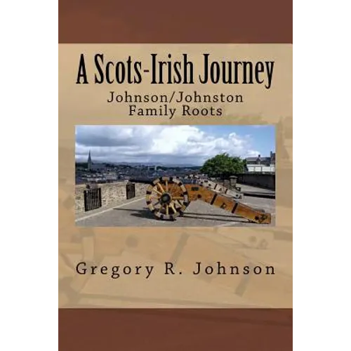 A Scots-Irish Journey: Johnson/Johnston Family Roots