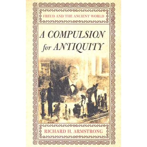 A Compulsion for Antiquity: Freud and the Ancient World