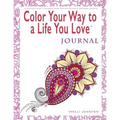 Color Your Way To A Life You Love: Journal (A Self-Help Adult Coloring Book for Relaxation and Personal Growth)