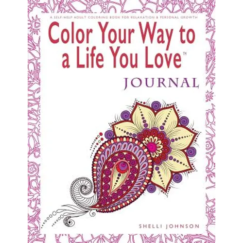 Color Your Way To A Life You Love: Journal (A Self-Help Adult Coloring Book for Relaxation and Personal Growth)