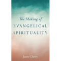The Making of Evangelical Spirituality