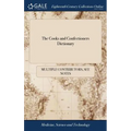 The Cooks and Confectioners Dictionary: Or, the Accomplish'd Housewives Companion. ... The Second Edition With Additions. Revised and Recommended by J