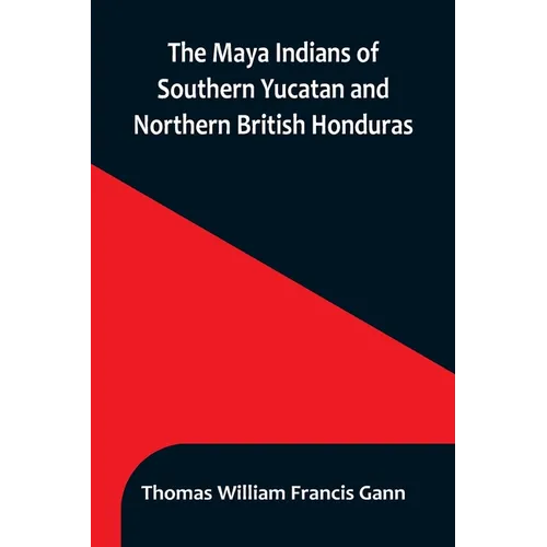 The Maya Indians of Southern Yucatan and Northern British Honduras