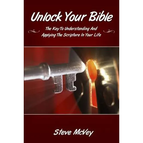 Unlock Your Bible: The Key to Understanding and Applying the Scriptures in Your