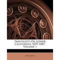 Pamphlets on Lower California.1859-1887, Volume 1