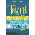 The Truth about Breaking Up, Making Up, & Moving on