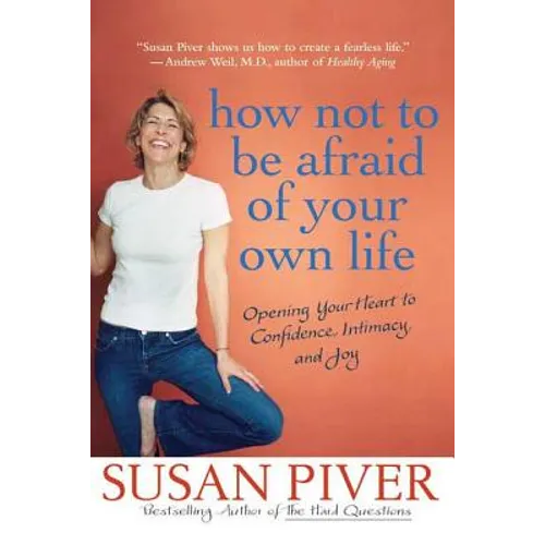 How Not to Be Afraid of Your Own Life: Opening Your Heart to Confidence, Intimacy, and Joy
