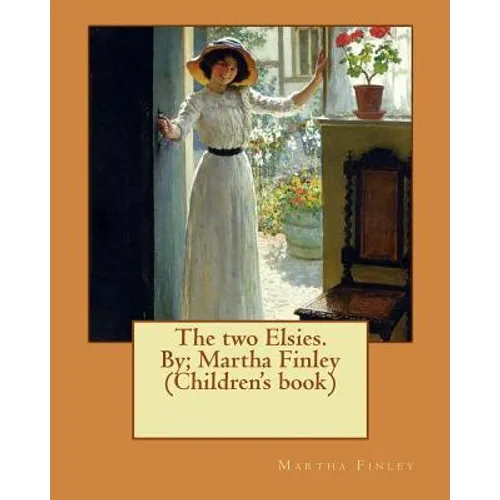 The two Elsies. By; Martha Finley (Children's book)