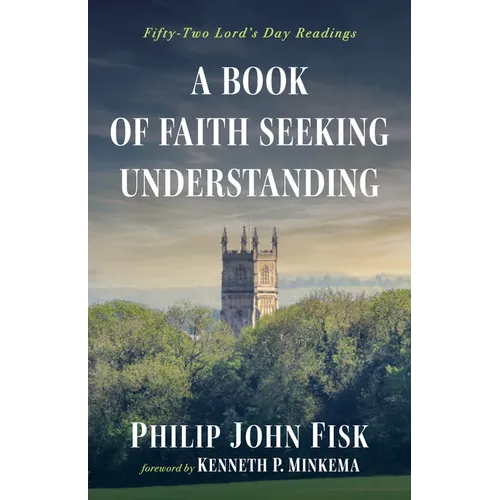 A Book of Faith Seeking Understanding: Fifty-Two Lord's Day Readings