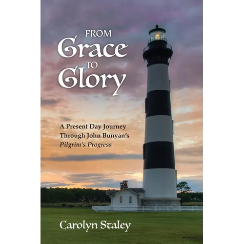 From Grace to Glory: A Present Day Journey Through John Bunyan's 'Pilgrim's Progress'