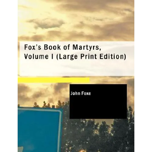 Fox's Book of Martyrs, Volume I