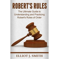Robert's Rules: The Ultimate Guide to Understanding and Practicing Robert's Rule