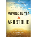 Moving in the Apostolic: How to Bring the Kingdom of Heaven to Earth