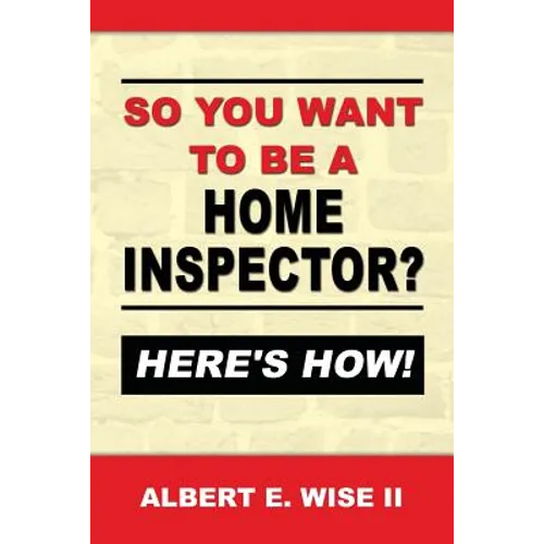 So You Want to Be a Home Inspector? Here's How!: For Buyer, Seller or Professional