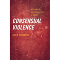 Consensual Violence: Sex, Sports, and the Politics of Injury