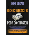 Rich Contractor Poor Contractor: How To Become The Contractor Everyone Remembers And No One Can Forget
