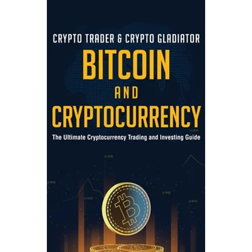 Bitcoin And Cryptocurrency: The Ultimate Cryptocurrency Trading And Investing Guide