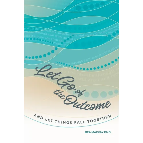 Let Go of the Outcome and Let Things Fall Together