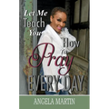 Let Me Teach You How To Pray Every Day