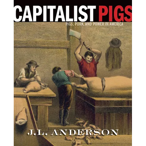 Capitalist Pigs: Pigs, Pork, and Power in America