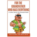 For the Grandfather Who Has Everything: A Funny Book for Grandfathers